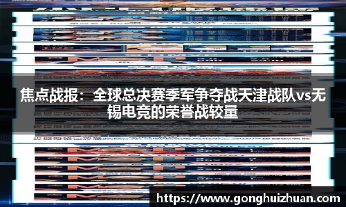焦点战报：全球总决赛季军争夺战天津战队vs无锡电竞的荣誉战较量